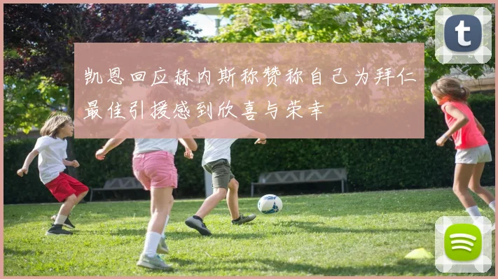 凯恩回应赫内斯称赞称自己为拜仁最佳引援感到欣喜与荣幸