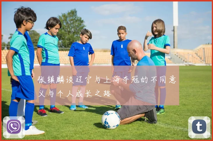 张镇麟谈辽宁与上海夺冠的不同意义与个人成长之路